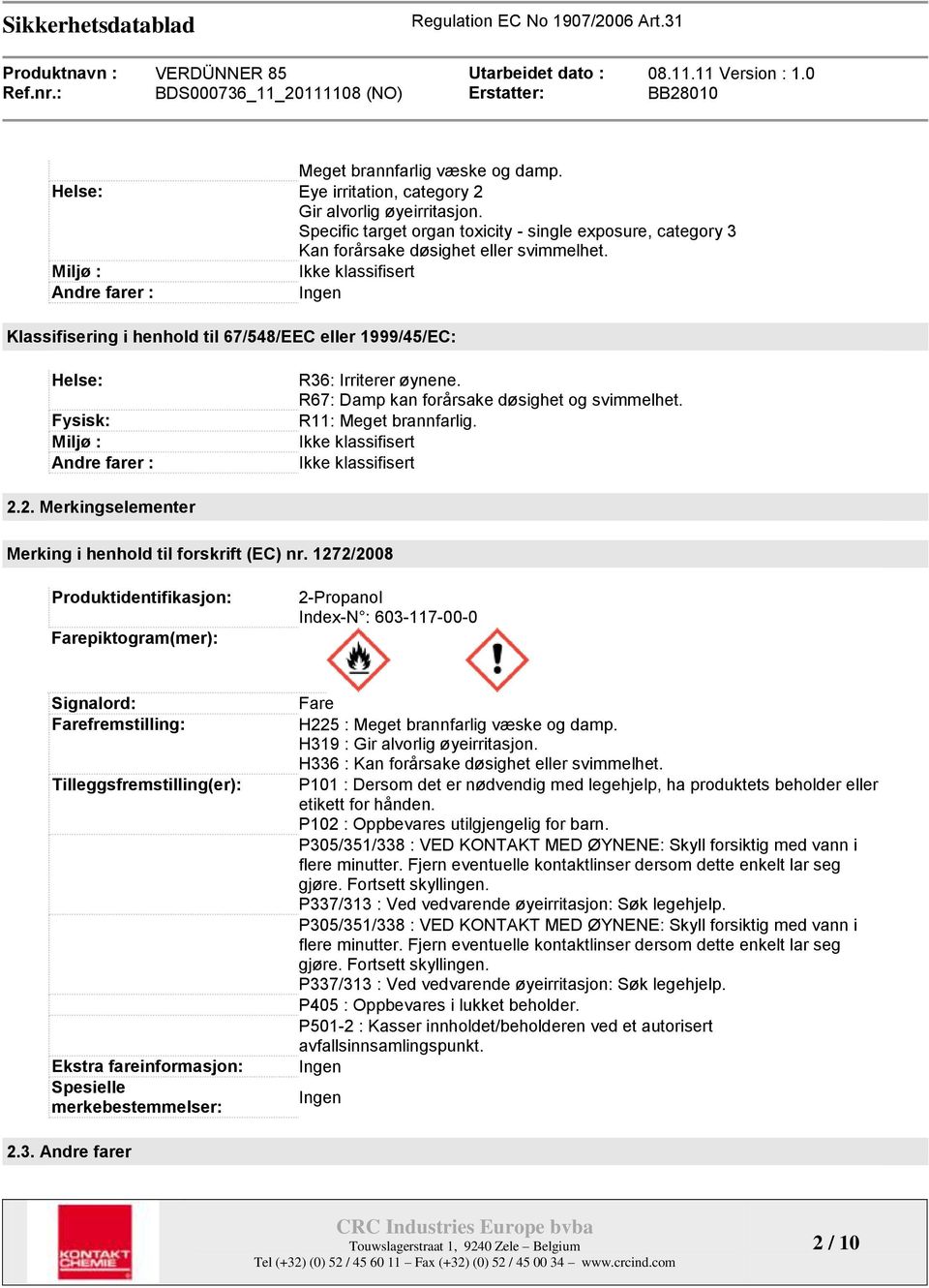 R67: Damp kan forårsake døsighet og svimmelhet. R11: Meget brannfarlig. Ikke klassifisert Ikke klassifisert 2.2. Merkingselementer Merking i henhold til forskrift (EC) nr.