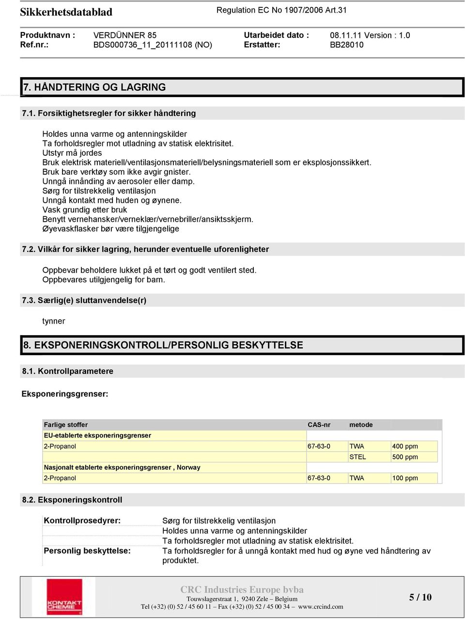 Sørg for tilstrekkelig ventilasjon Unngå kontakt med huden og øynene. Vask grundig etter bruk Benytt vernehansker/verneklær/vernebriller/ansiktsskjerm. Øyevaskflasker bør være tilgjengelige 7.2.