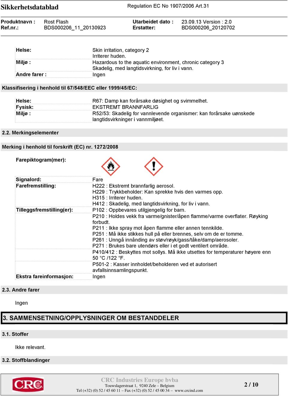 EKSTREMT BRANNFARLIG R52/53: Skadelig for vannlevende organismer: kan forårsake uønskede langtidsvirkninger i vannmiljøet. 2.2. Merkingselementer Merking i henhold til forskrift (EC) nr.