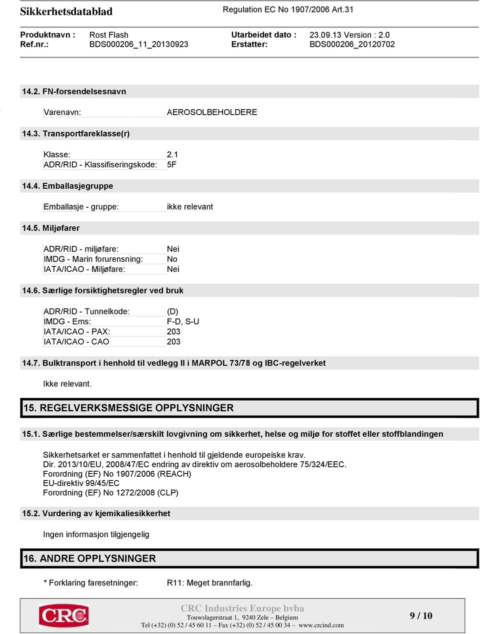 Særlige forsiktighetsregler ved bruk ADR/RID - Tunnelkode: (D) IMDG - Ems: F-D, S-U IATA/ICAO - PAX: 203 IATA/ICAO - CAO 203 14.7.