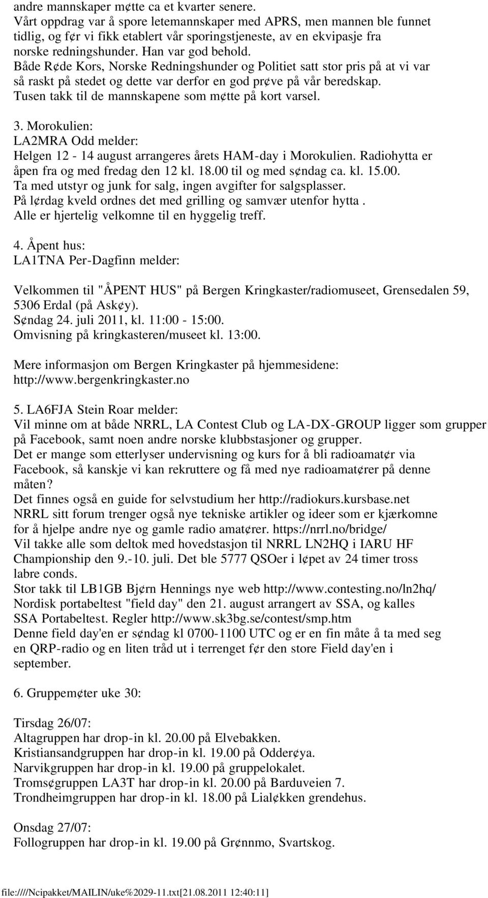 Både R de Kors, Norske Redningshunder og Politiet satt stor pris på at vi var så raskt på stedet og dette var derfor en god pr ve på vår beredskap.