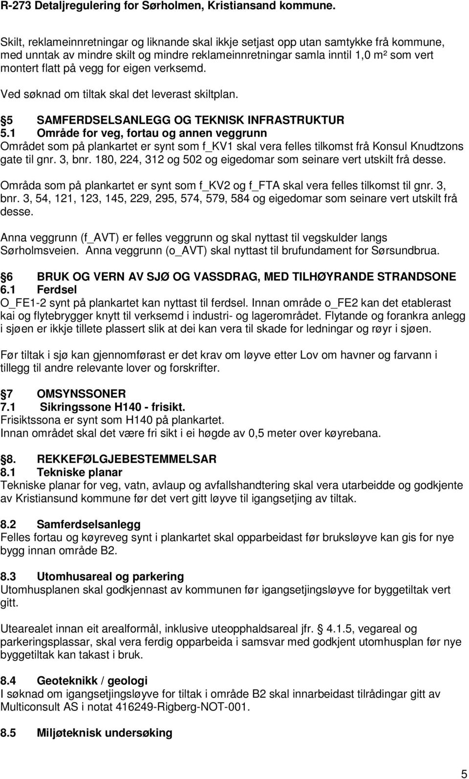 1 Område for veg, fortau og annen veggrunn Området som på plankartet er synt som f_kv1 skal vera felles tilkomst frå Konsul Knudtzons gate til gnr. 3, bnr.