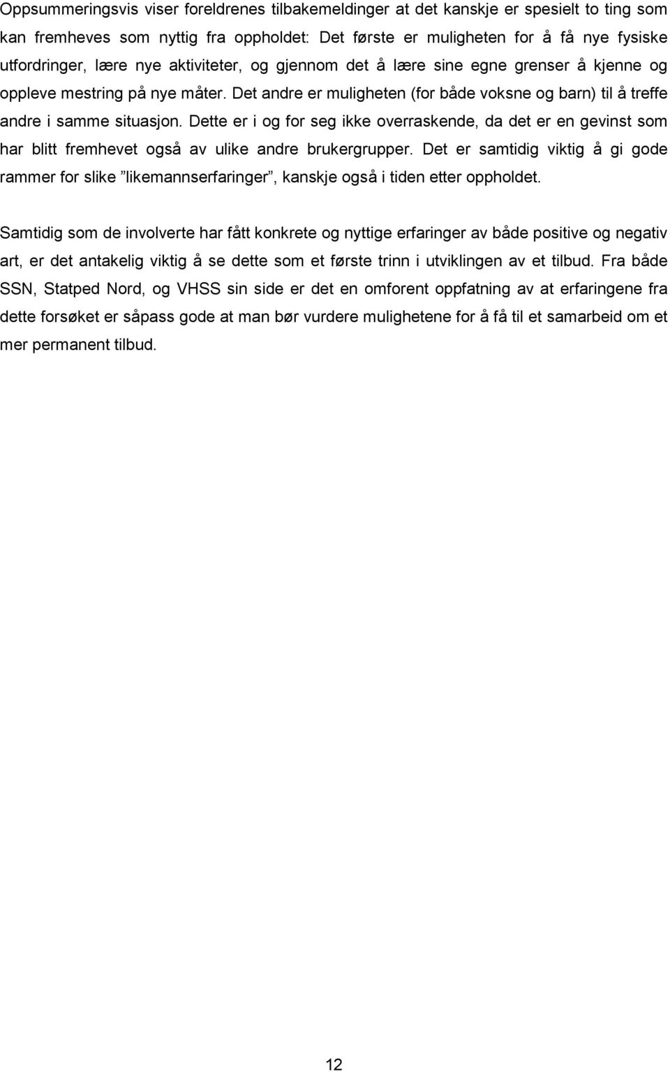 Dette er i og for seg ikke overraskende, da det er en gevinst som har blitt fremhevet også av ulike andre brukergrupper.