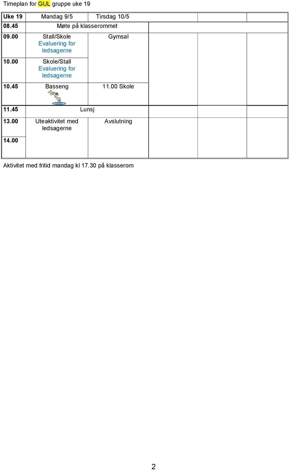 00 Skole/Stall Evaluering for ledsagerne Gymsal 10.45 Basseng 11.00 Skole 11.