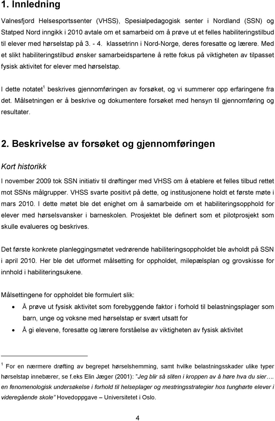 Med et slikt habiliteringstilbud ønsker samarbeidspartene å rette fokus på viktigheten av tilpasset fysisk aktivitet for elever med hørselstap.