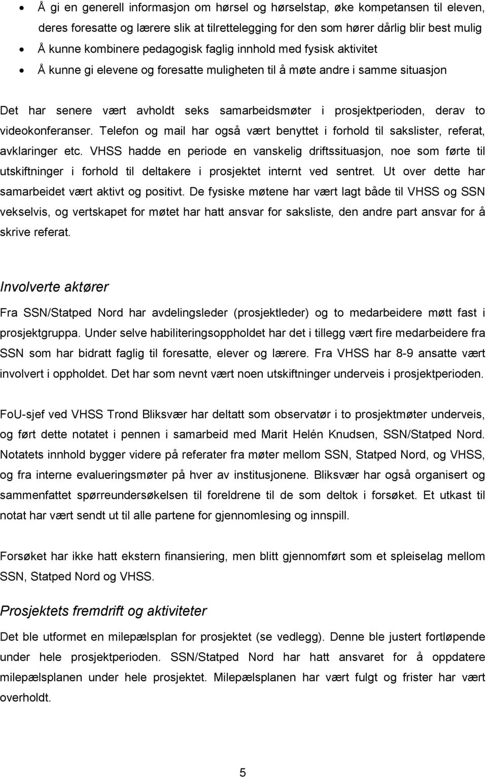 to videokonferanser. Telefon og mail har også vært benyttet i forhold til sakslister, referat, avklaringer etc.