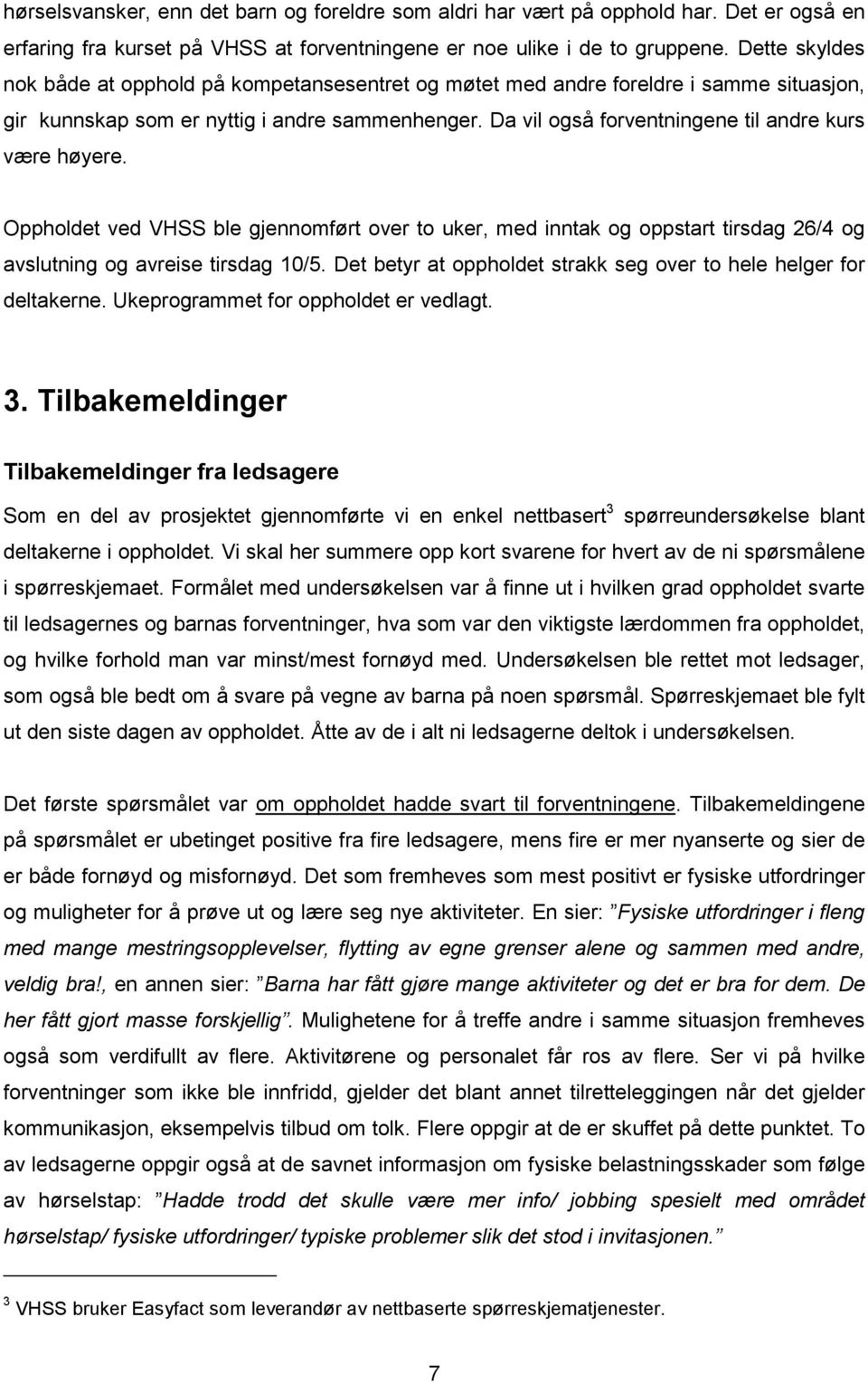 Da vil også forventningene til andre kurs være høyere. Oppholdet ved VHSS ble gjennomført over to uker, med inntak og oppstart tirsdag 26/4 og avslutning og avreise tirsdag 10/5.