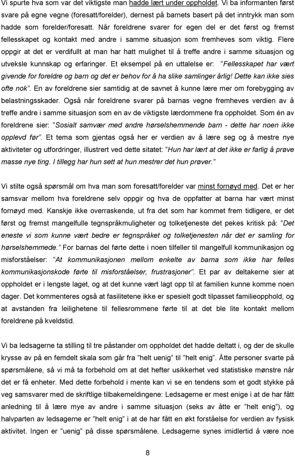 Når foreldrene svarer for egen del er det først og fremst fellesskapet og kontakt med andre i samme situasjon som fremheves som viktig.