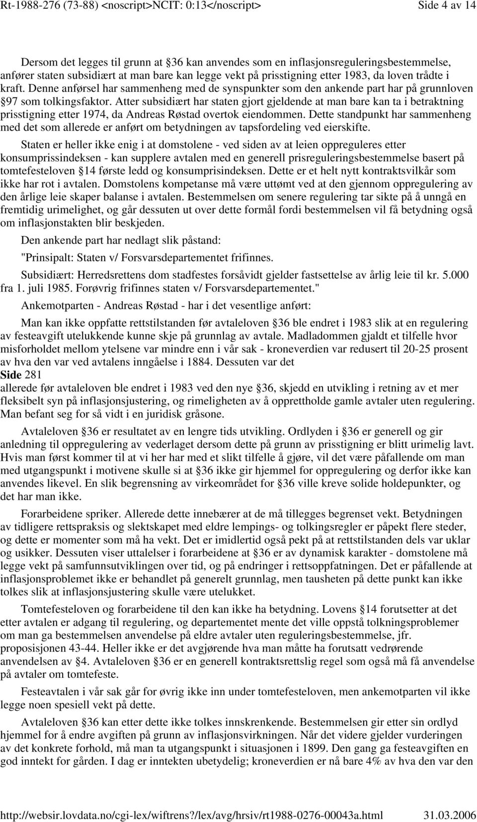 Atter subsidiært har staten gjort gjeldende at man bare kan ta i betraktning prisstigning etter 1974, da Andreas Røstad overtok eiendommen.