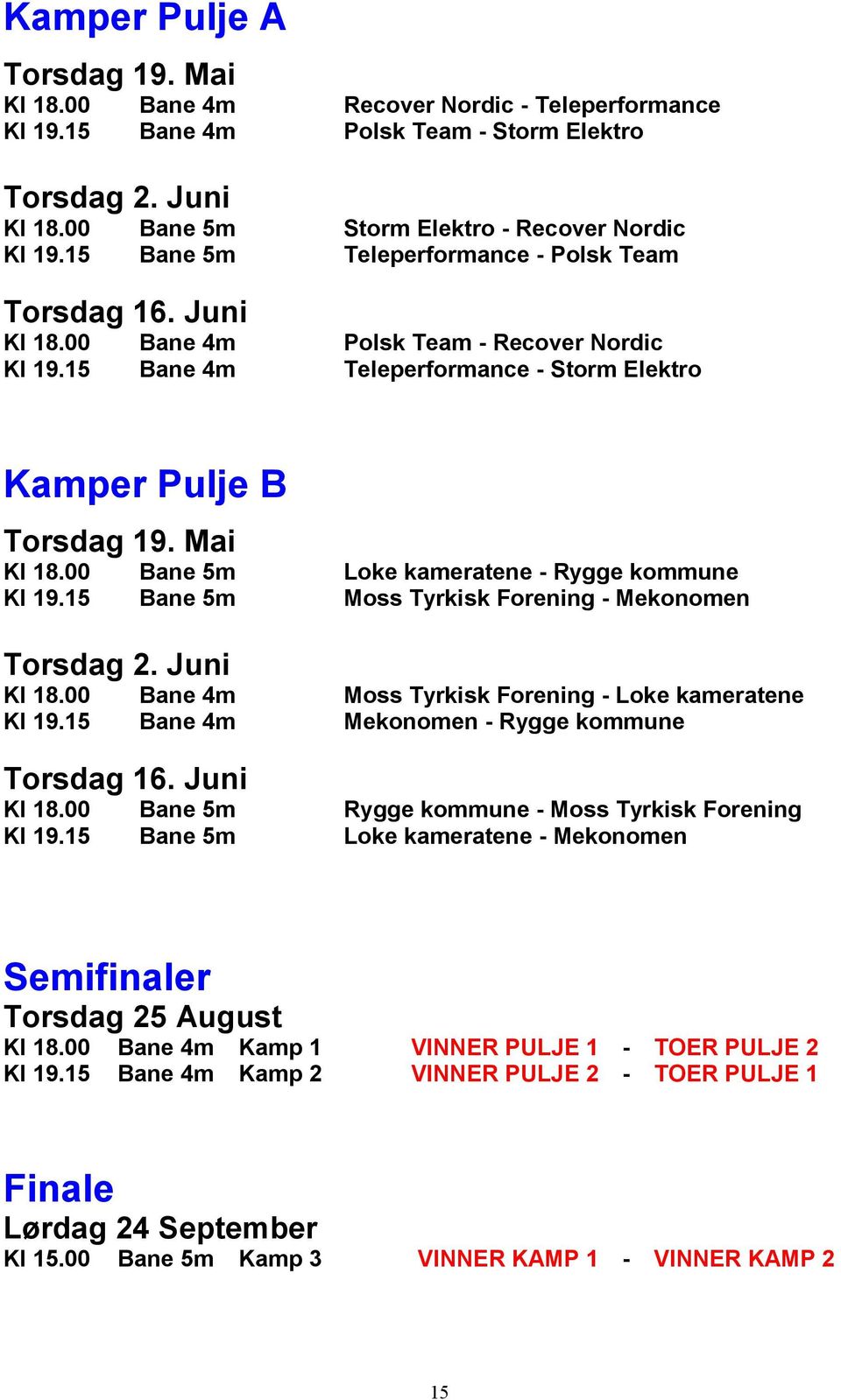 00 Bane 5m Loke kameratene - Rygge kommune Kl 19.15 Bane 5m Moss Tyrkisk Forening - Mekonomen Torsdag 2. Juni Kl 18.00 Bane 4m Moss Tyrkisk Forening - Loke kameratene Kl 19.