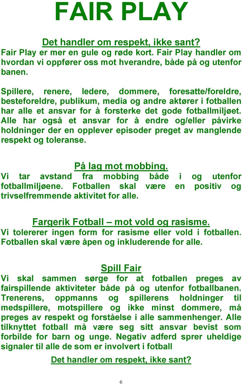 Alle har også et ansvar for å endre og/eller påvirke holdninger der en opplever episoder preget av manglende respekt og toleranse. På lag mot mobbing.