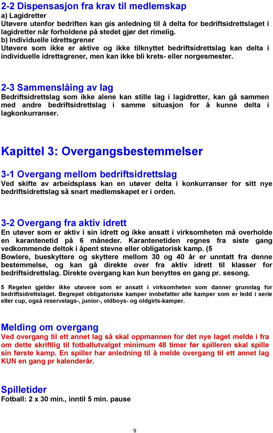 2-3 Sammenslåing av lag Bedriftsidrettslag som ikke alene kan stille lag i lagidretter, kan gå sammen med andre bedriftsidrettslag i samme situasjon for å kunne delta i lagkonkurranser.