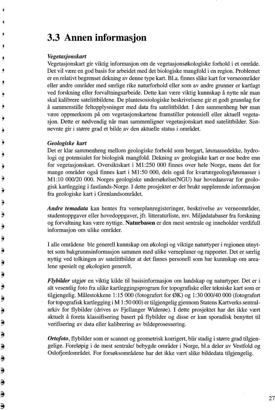 Dette kan være viktig kunnskap å nytte når man skal kalibrere satelittbildene. De plantesosiologiske beskrivelsene gir et godt grunnlag for å sammenstille feltopplysninger med data fra satelittbildet.