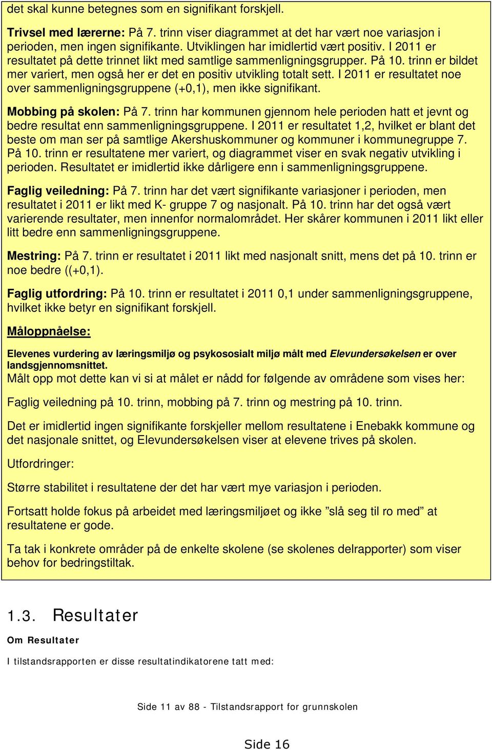 trinn er bildet mer variert, men også her er det en positiv utvikling totalt sett. I 2011 er resultatet noe over sammenligningsgruppene (+0,1), men ikke signifikant. Mobbing på skolen: På 7.