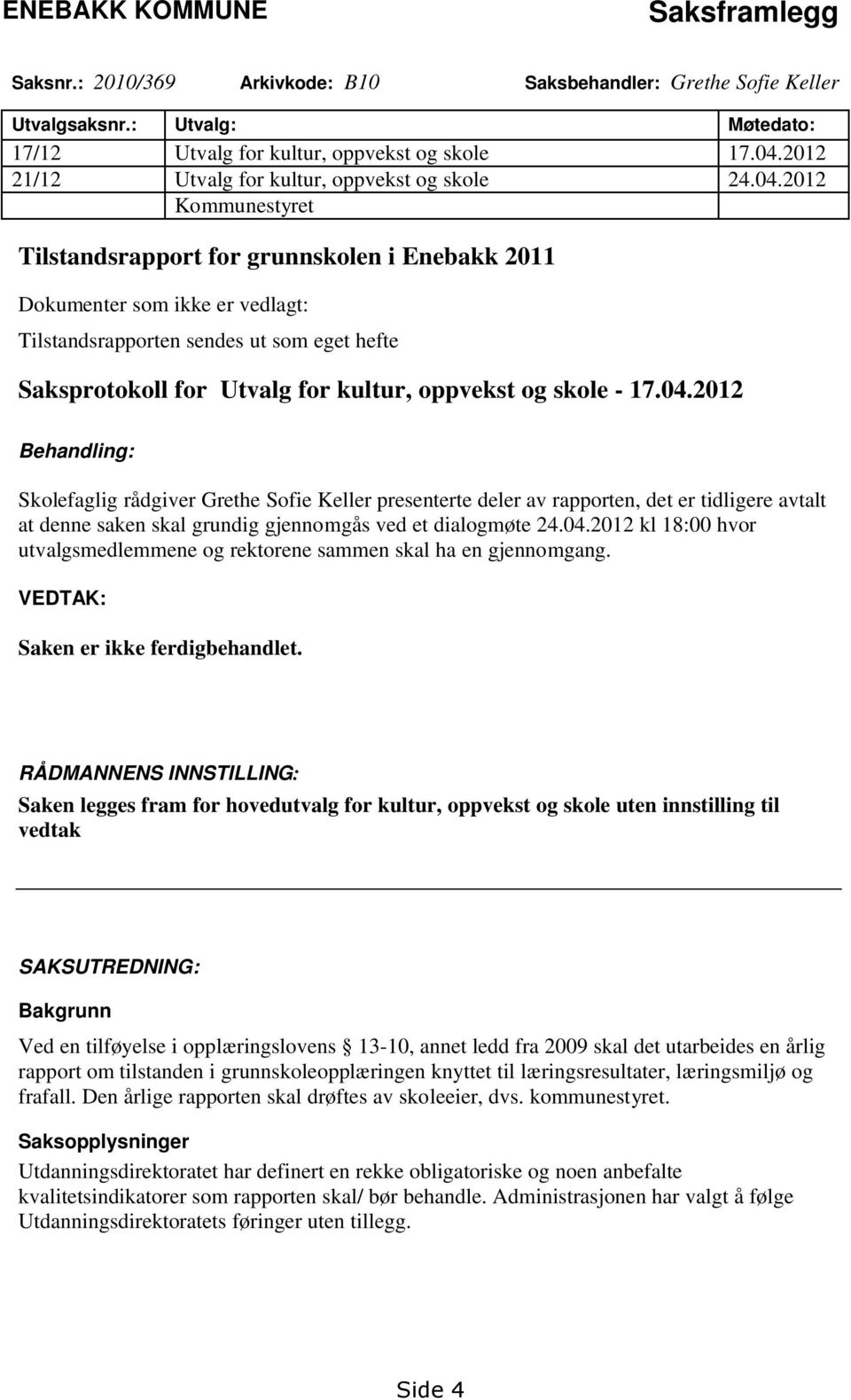 2012 Kommunestyret Tilstandsrapport for grunnskolen i Enebakk 2011 Dokumenter som ikke er vedlagt: Tilstandsrapporten sendes ut som eget hefte Saksprotokoll for Utvalg for kultur, oppvekst og skole -