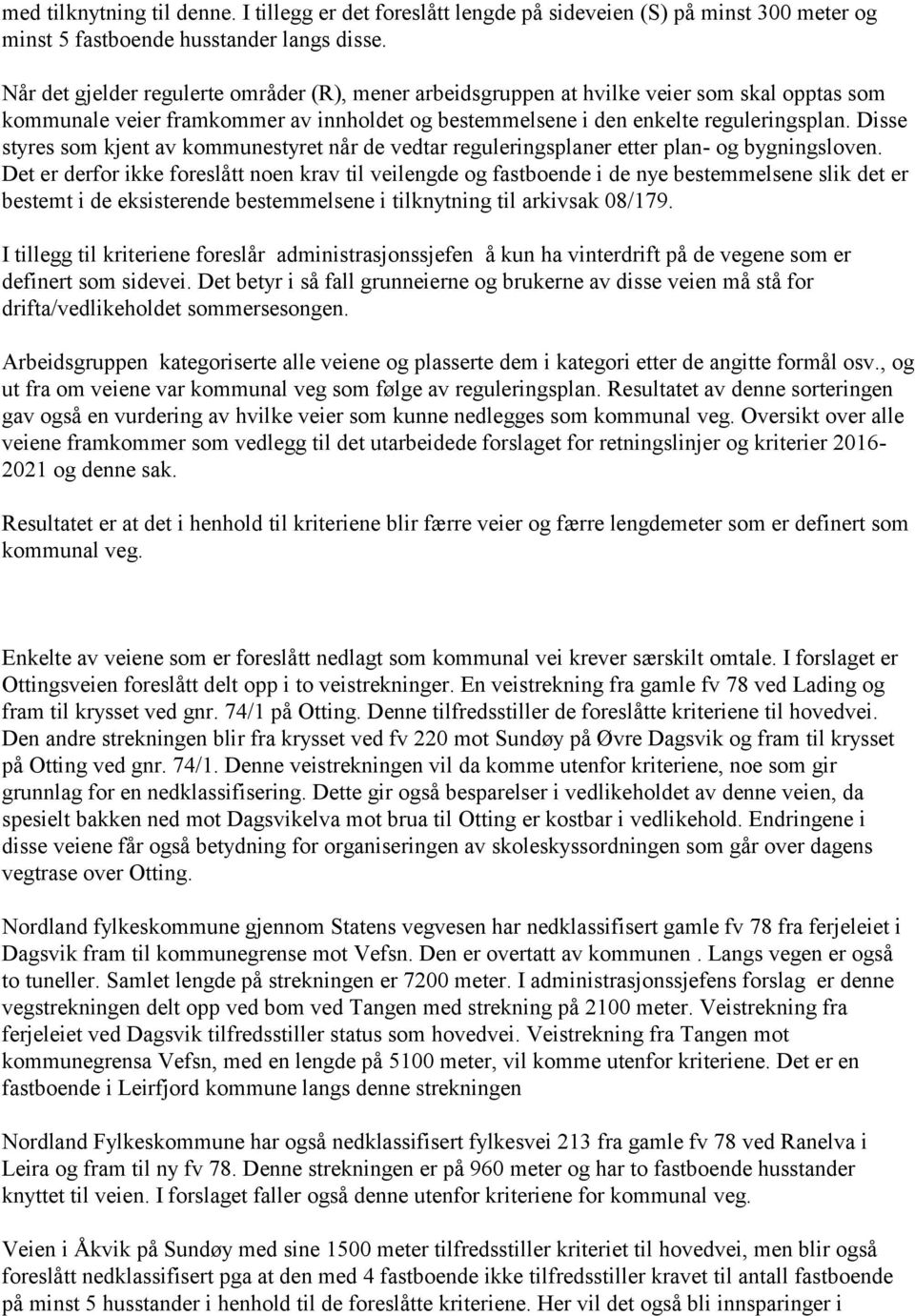 Disse styres som kjent av kommunestyret når de vedtar reguleringsplaner etter plan- og bygningsloven.