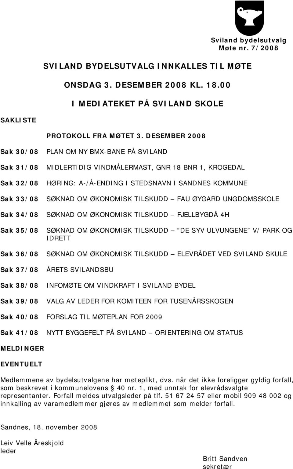 HØRING: A-/Å-ENDING I STEDSNAVN I SANDNES KOMMUNE SØKNAD OM ØKONOMISK TILSKUDD FAU ØYGARD UNGDOMSSKOLE SØKNAD OM ØKONOMISK TILSKUDD FJELLBYGDÅ 4H SØKNAD OM ØKONOMISK TILSKUDD DE SYV ULVUNGENE V/ PARK