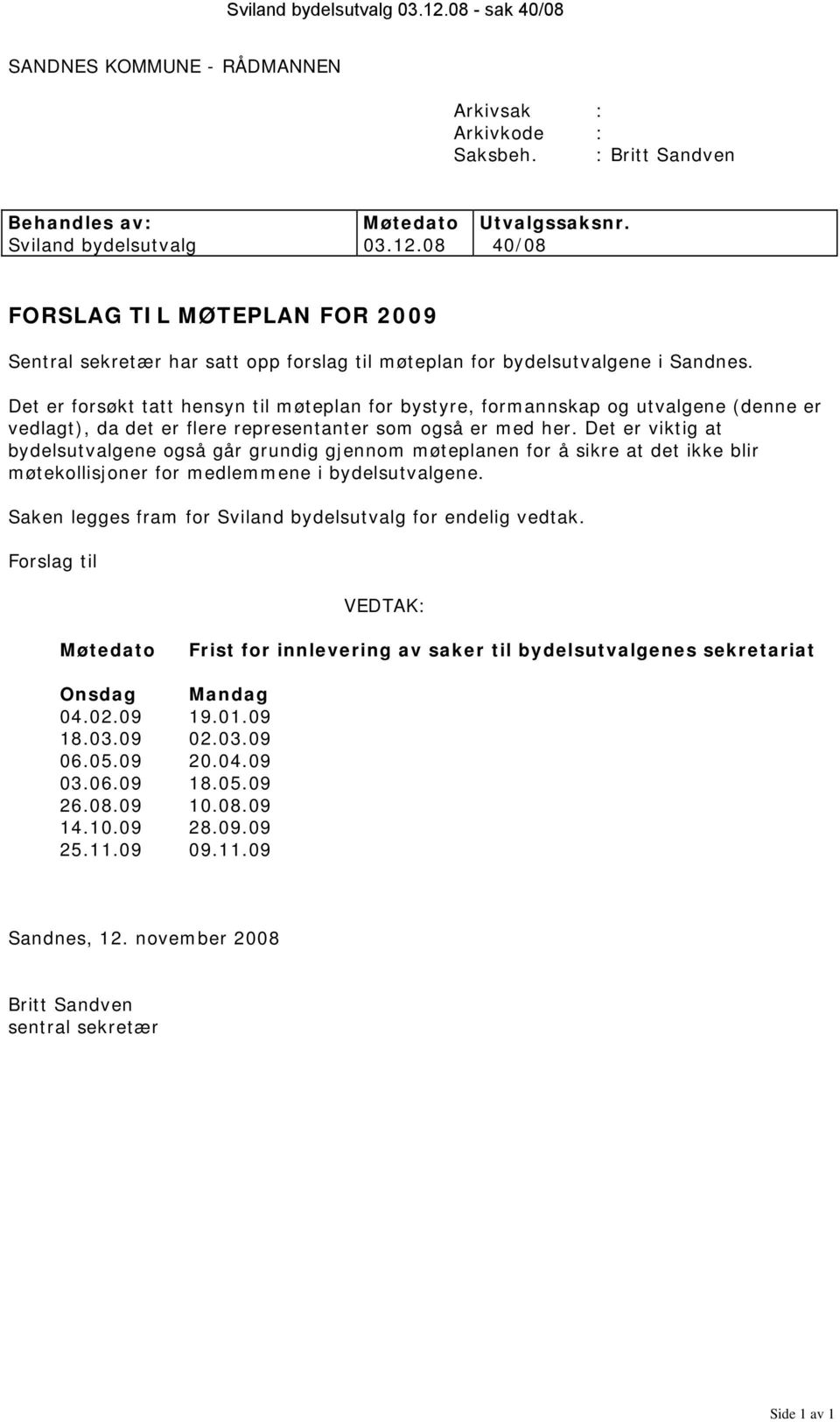 Det er viktig at bydelsutvalgene også går grundig gjennom møteplanen for å sikre at det ikke blir møtekollisjoner for medlemmene i bydelsutvalgene.