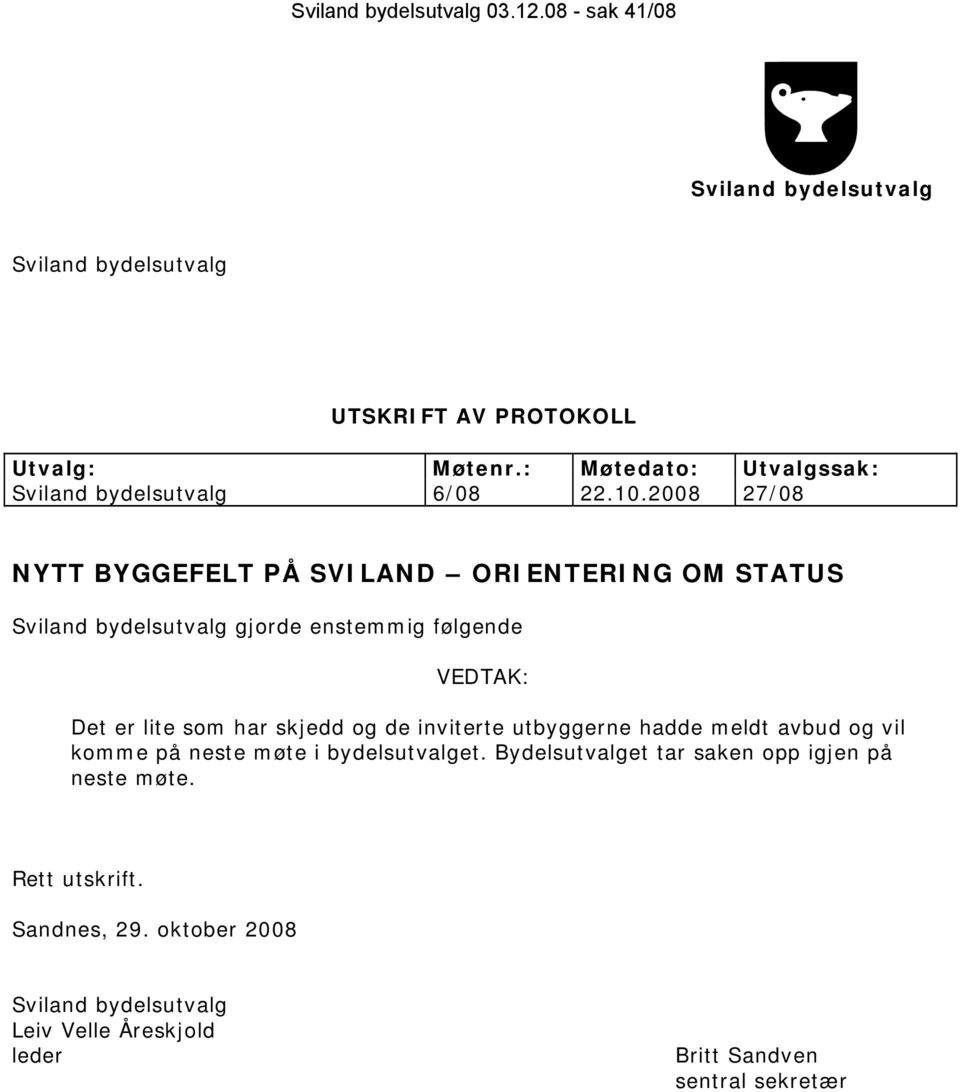 2008 27/08 NYTT BYGGEFELT PÅ SVILAND ORIENTERING OM STATUS Sviland bydelsutvalg gjorde enstemmig følgende Det er lite som har skjedd og de