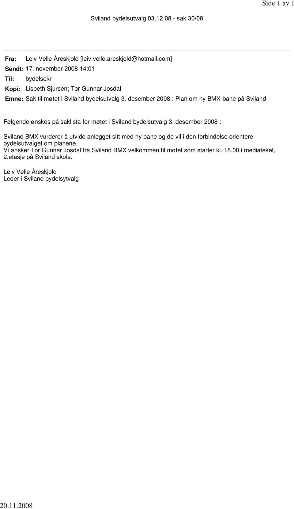 desember 2008 : Plan om ny BMX-bane på Sviland Følgende ønskes på saklista for møtet i Sviland bydelsutvalg 3.