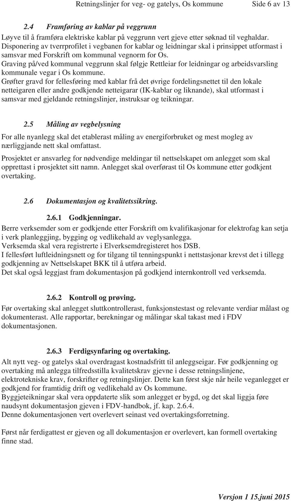 Graving på/ved kommunal veggrunn skal følgje Rettleiar for leidningar og arbeidsvarsling kommunale vegar i Os kommune.