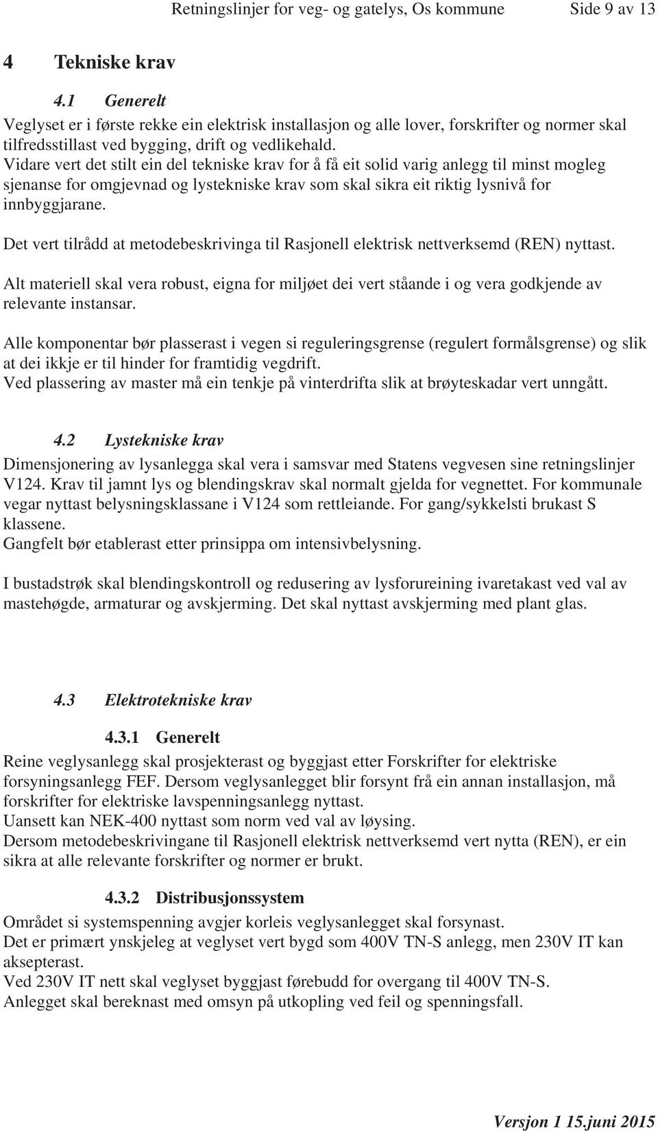 Vidare vert det stilt ein del tekniske krav for å få eit solid varig anlegg til minst mogleg sjenanse for omgjevnad og lystekniske krav som skal sikra eit riktig lysnivå for innbyggjarane.