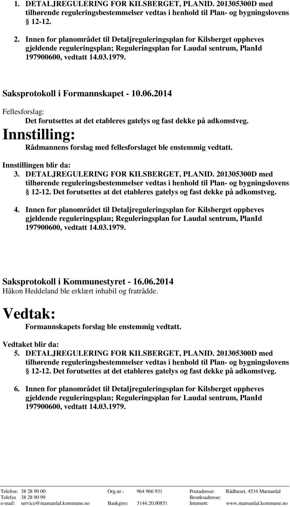 Innen for planområdet til Detaljreguleringsplan for Kilsberget oppheves gjeldende reguleringsplan; Reguleringsplan for Laudal sentrum, PlanId 197900600, vedtatt 14.03.1979. Saksprotokoll i Formannskapet - 10.