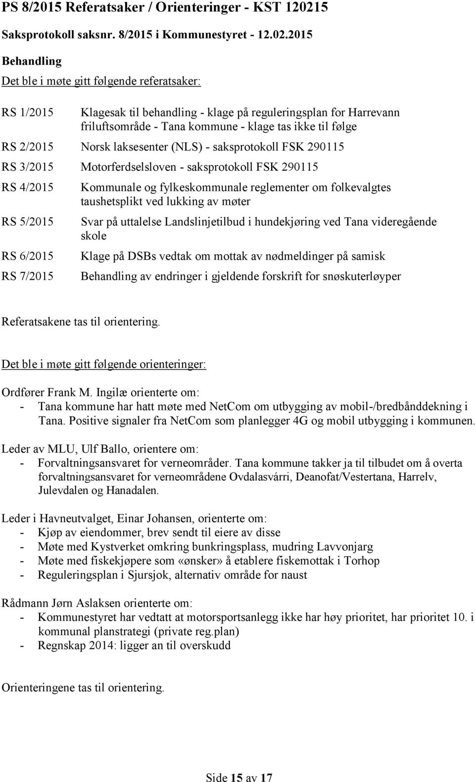 2015 Det ble i møte gitt følgende referatsaker: RS 1/2015 Klagesak til behandling - klage på reguleringsplan for Harrevann friluftsområde - Tana kommune - klage tas ikke til følge RS 2/2015 Norsk