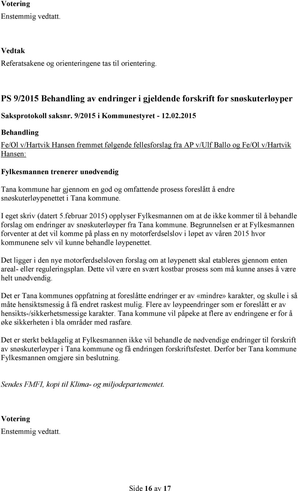 2015 Fe/Ol v/hartvik Hansen fremmet følgende fellesforslag fra AP v/ulf Ballo og Fe/Ol v/hartvik Hansen: Fylkesmannen trenerer unødvendig Tana kommune har gjennom en god og omfattende prosess