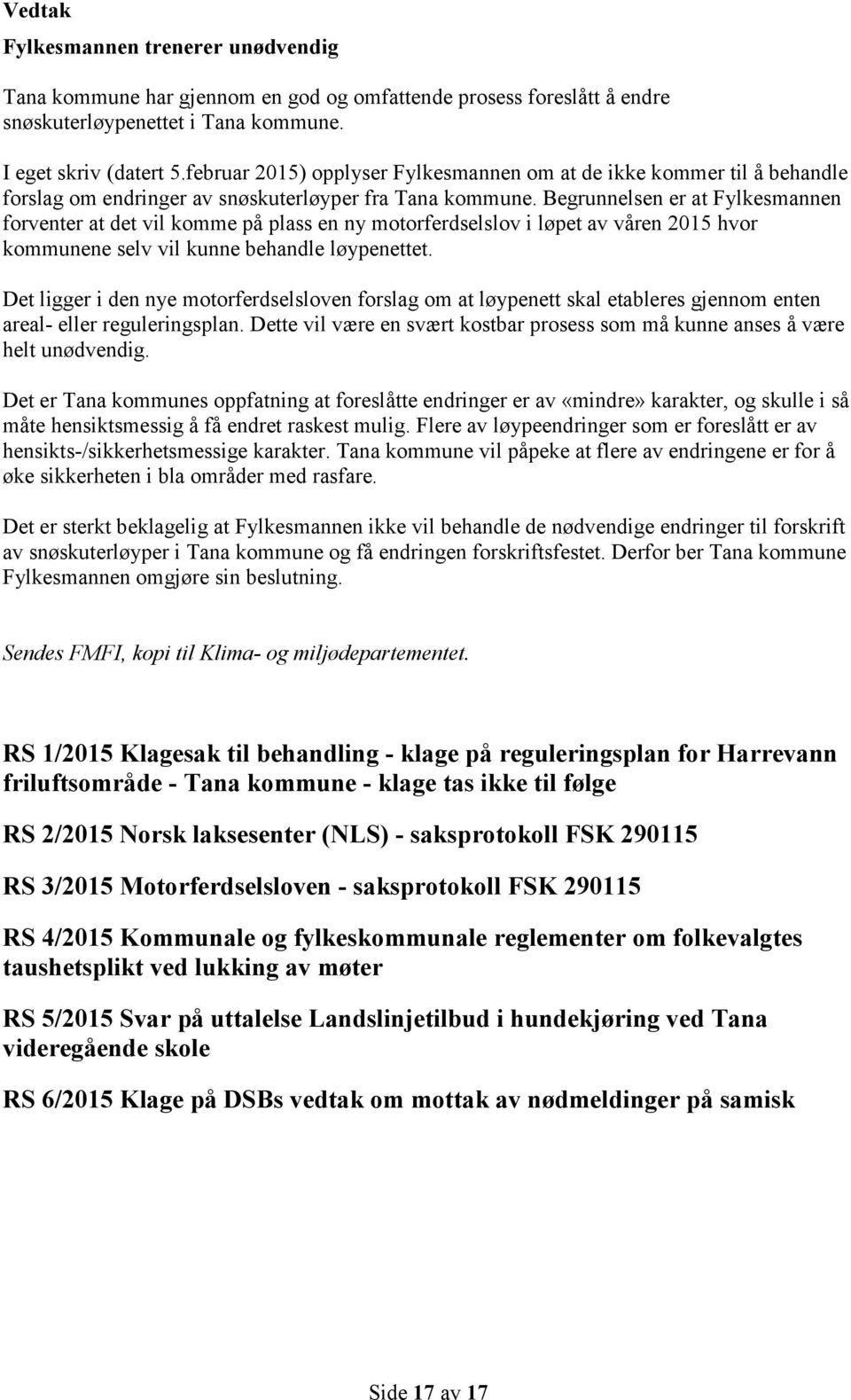 Begrunnelsen er at Fylkesmannen forventer at det vil komme på plass en ny motorferdselslov i løpet av våren 2015 hvor kommunene selv vil kunne behandle løypenettet.