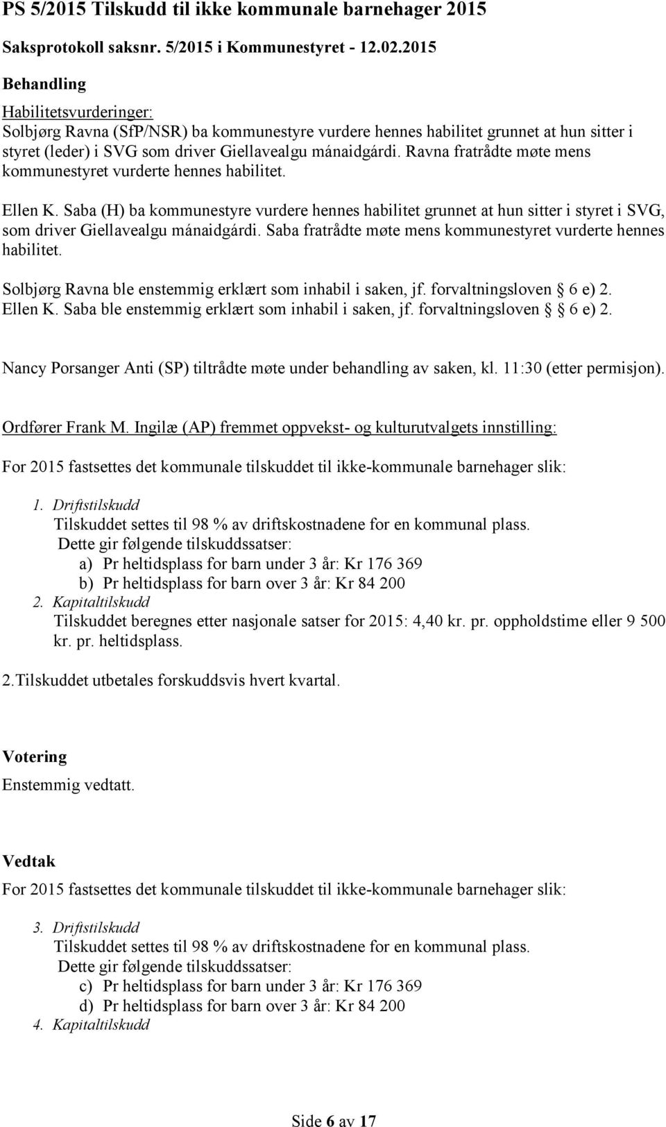 Ravna fratrådte møte mens kommunestyret vurderte hennes habilitet. Ellen K. Saba (H) ba kommunestyre vurdere hennes habilitet grunnet at hun sitter i styret i SVG, som driver Giellavealgu mánaidgárdi.