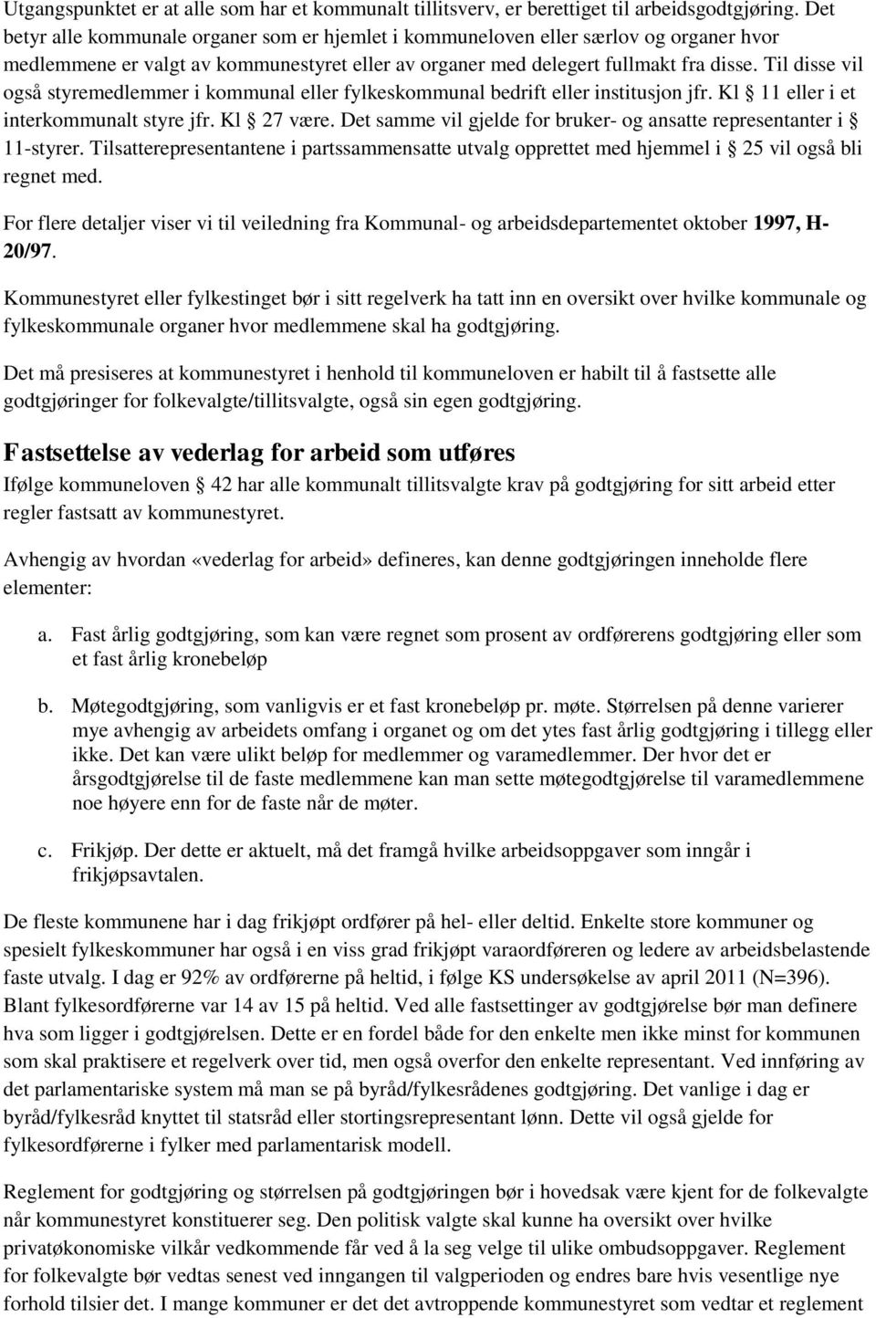 Til disse vil også styremedlemmer i kommunal eller fylkeskommunal bedrift eller institusjon jfr. Kl 11 eller i et interkommunalt styre jfr. Kl 27 være.