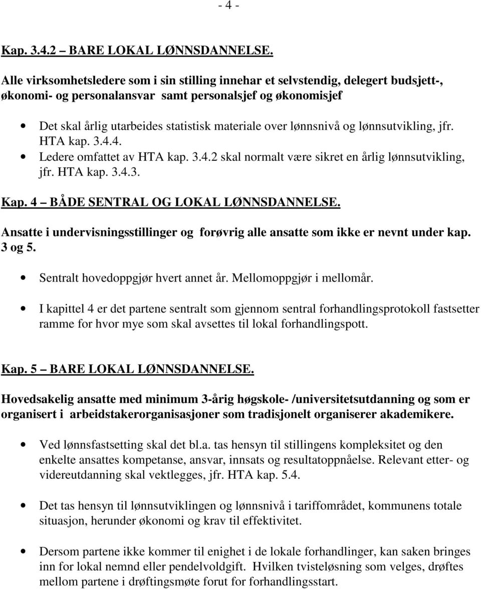 lønnsnivå og lønnsutvikling, jfr. HTA kap. 3.4.4. Ledere omfattet av HTA kap. 3.4.2 skal normalt være sikret en årlig lønnsutvikling, jfr. HTA kap. 3.4.3. Kap. 4 BÅDE SENTRAL OG LOKAL LØNNSDANNELSE.