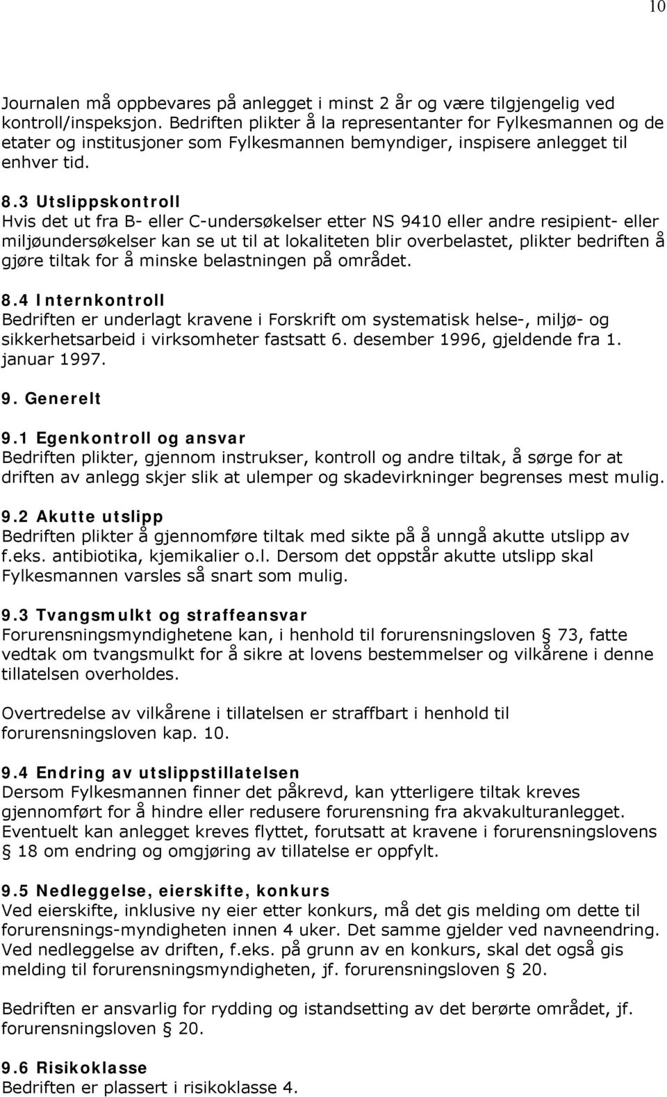 3 Utslippskontroll Hvis det ut fra B- eller C-undersøkelser etter NS 9410 eller andre resipient- eller miljøundersøkelser kan se ut til at lokaliteten blir overbelastet, plikter bedriften å gjøre