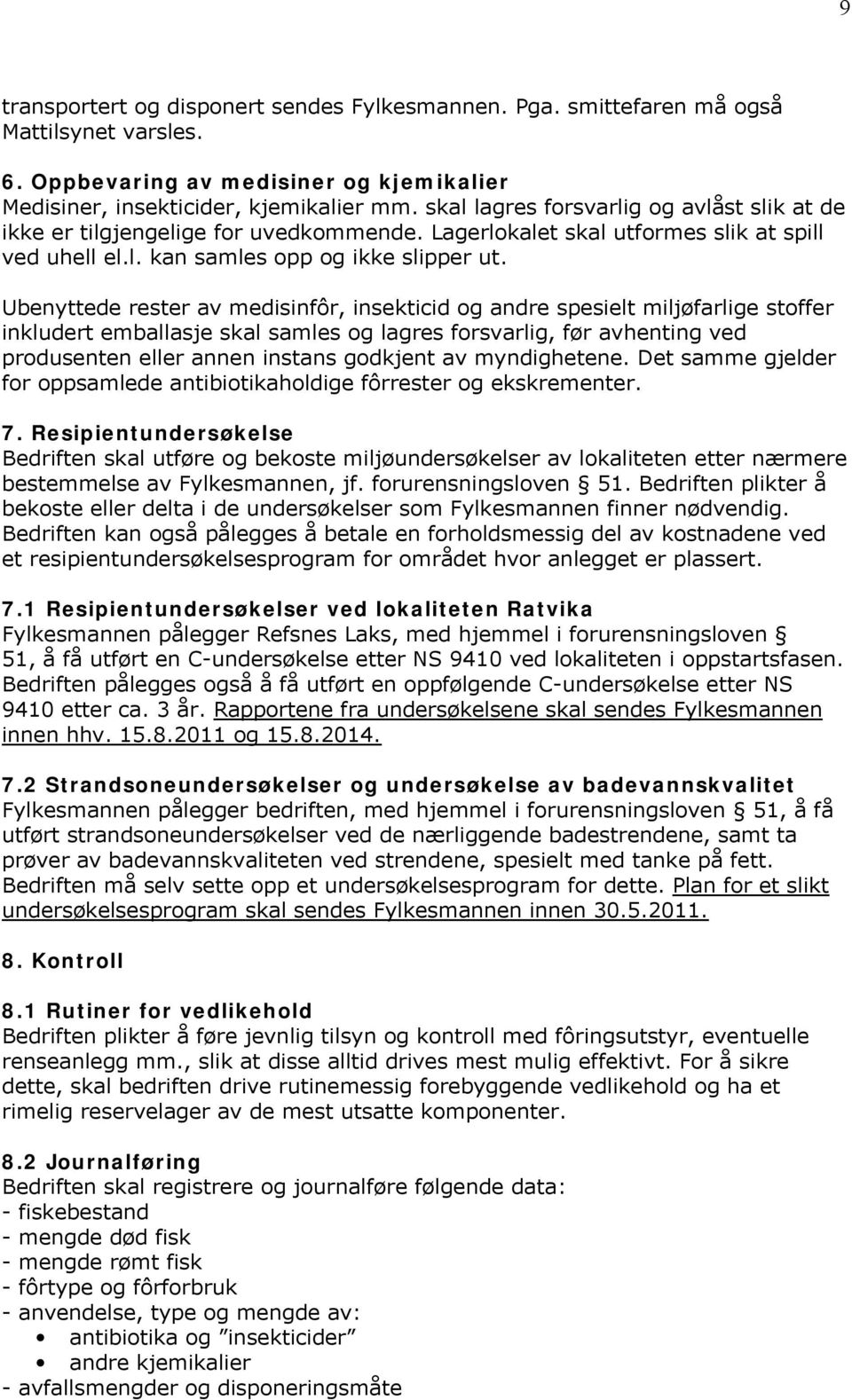 Ubenyttede rester av medisinfôr, insekticid og andre spesielt miljøfarlige stoffer inkludert emballasje skal samles og lagres forsvarlig, før avhenting ved produsenten eller annen instans godkjent av