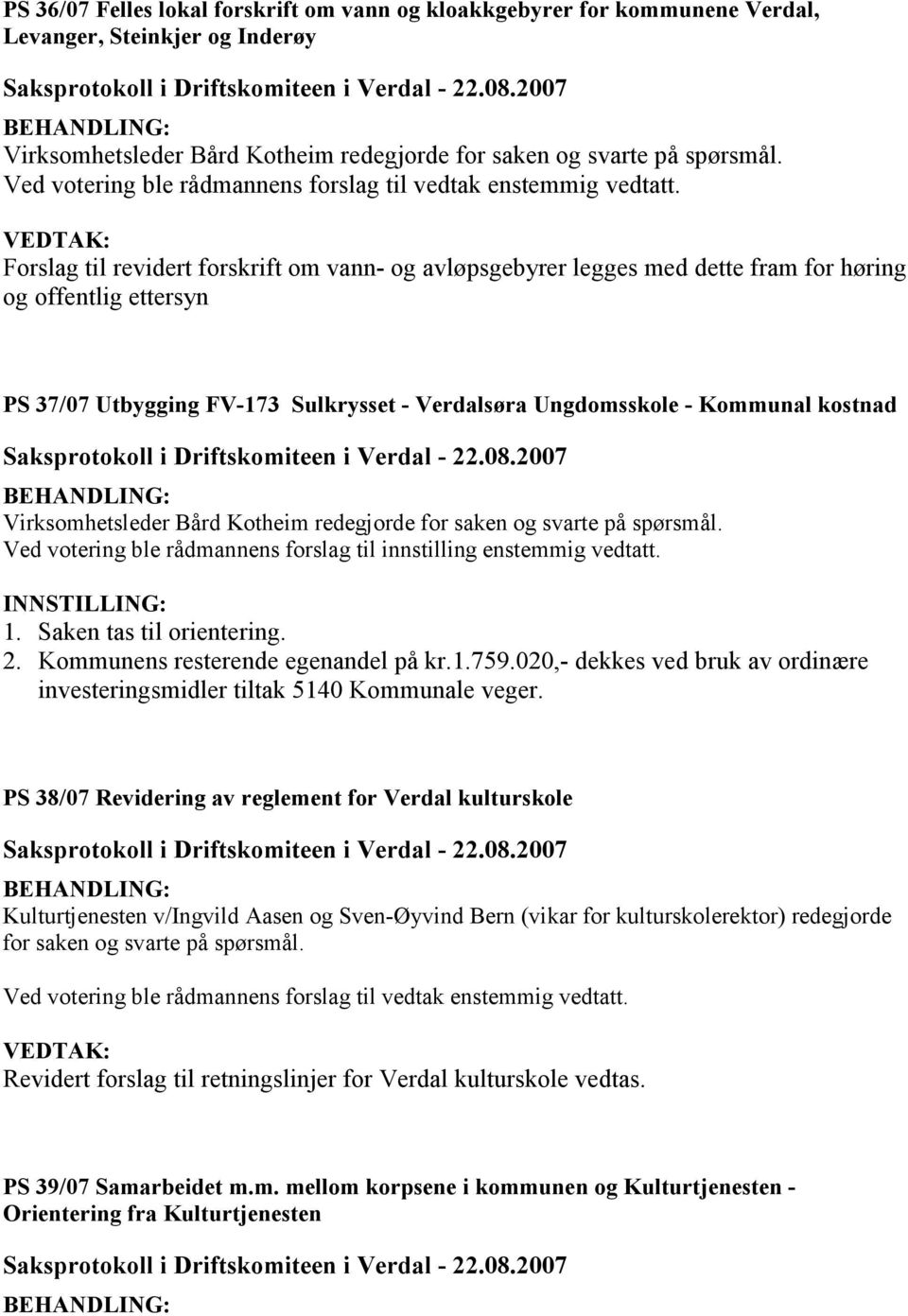 Virksomhetsleder Bård Kotheim redegjorde for saken og svarte på spørsmål. Ved votering ble rådmannens forslag til innstilling enstemmig vedtatt. INNSTILLING: 1. Saken tas til orientering. 2.