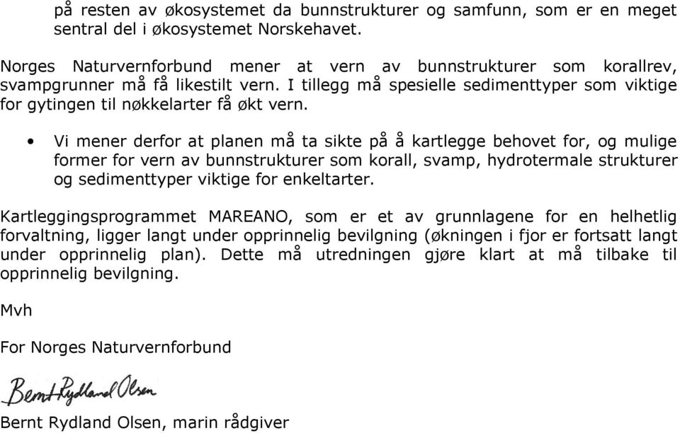 Vi mener derfor at planen må ta sikte på å kartlegge behovet for, og mulige former for vern av bunnstrukturer som korall, svamp, hydrotermale strukturer og sedimenttyper viktige for enkeltarter.