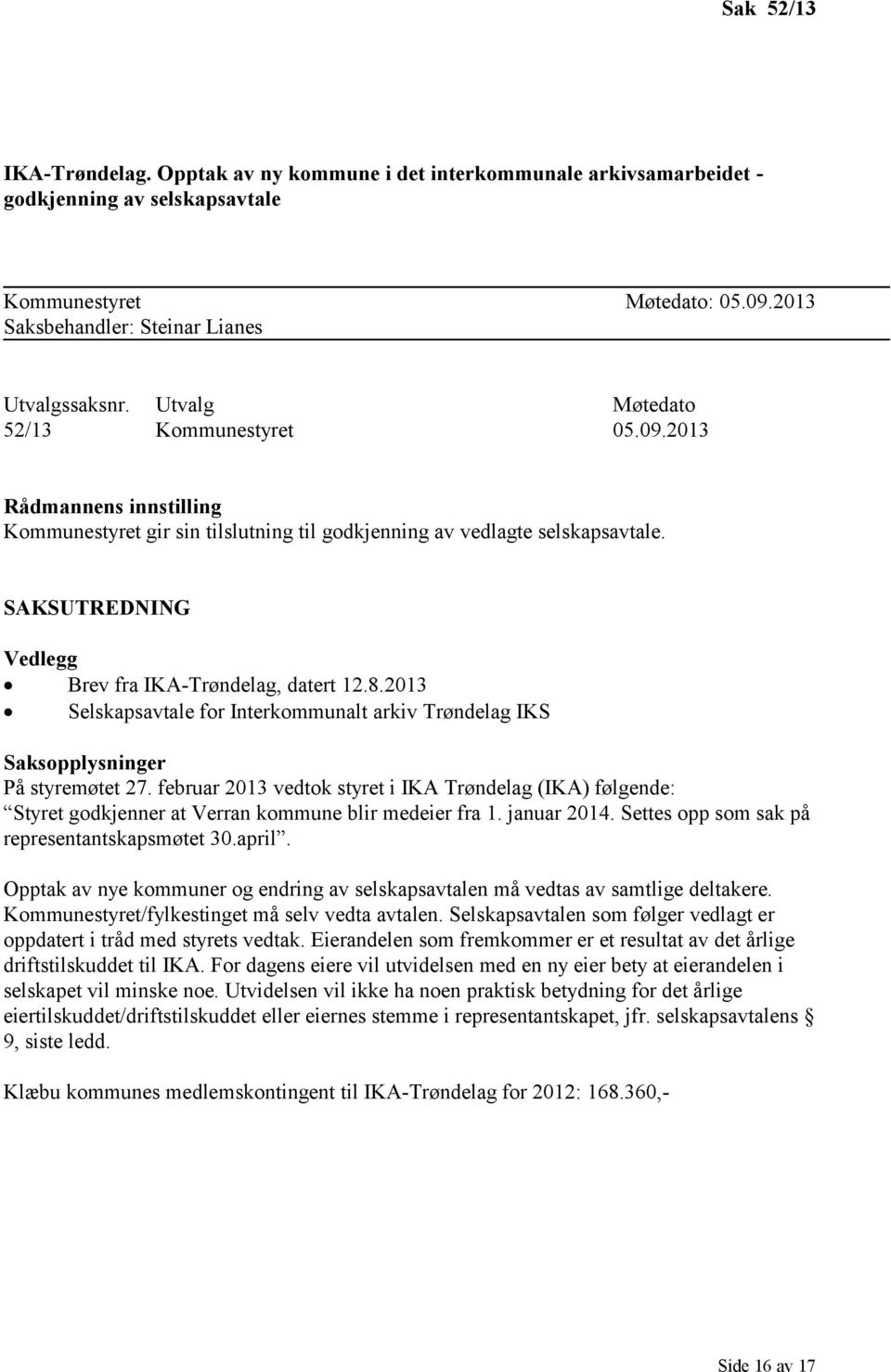 SAKSUTREDNING Vedlegg Brev fra IKA-Trøndelag, datert 12.8.2013 Selskapsavtale for Interkommunalt arkiv Trøndelag IKS Saksopplysninger På styremøtet 27.