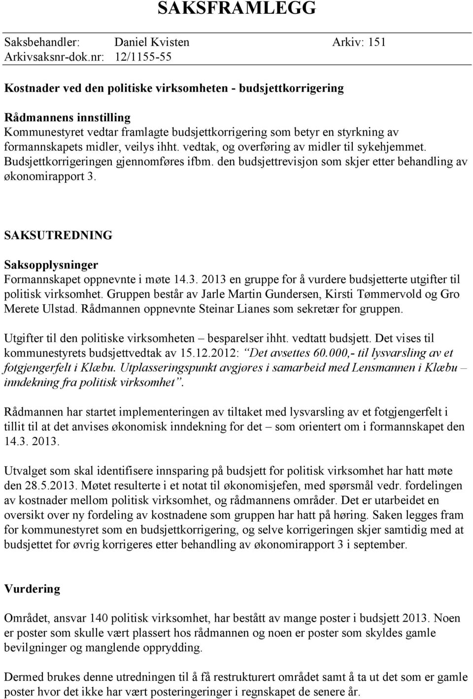 midler, veilys ihht. vedtak, og overføring av midler til sykehjemmet. Budsjettkorrigeringen gjennomføres ifbm. den budsjettrevisjon som skjer etter behandling av økonomirapport 3.