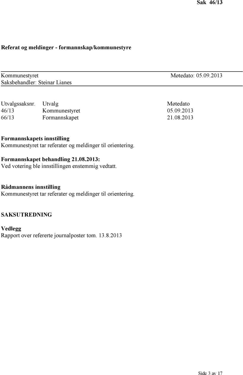 2013 Formannskapets innstilling Kommunestyret tar referater og meldinger til orientering. Formannskapet behandling 21.08.