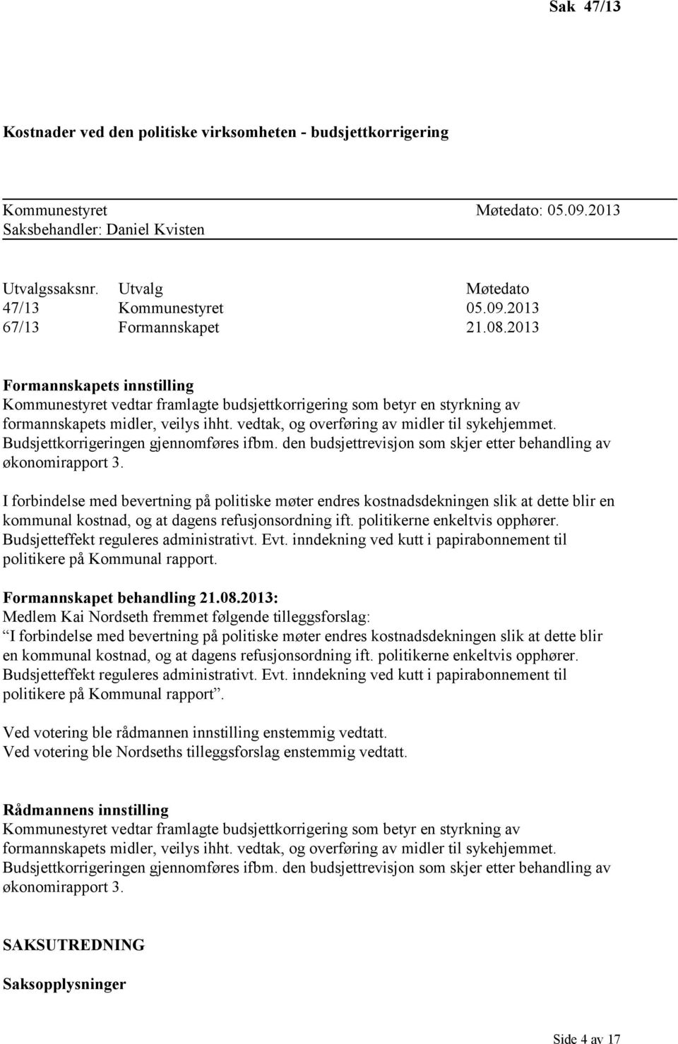 Budsjettkorrigeringen gjennomføres ifbm. den budsjettrevisjon som skjer etter behandling av økonomirapport 3.