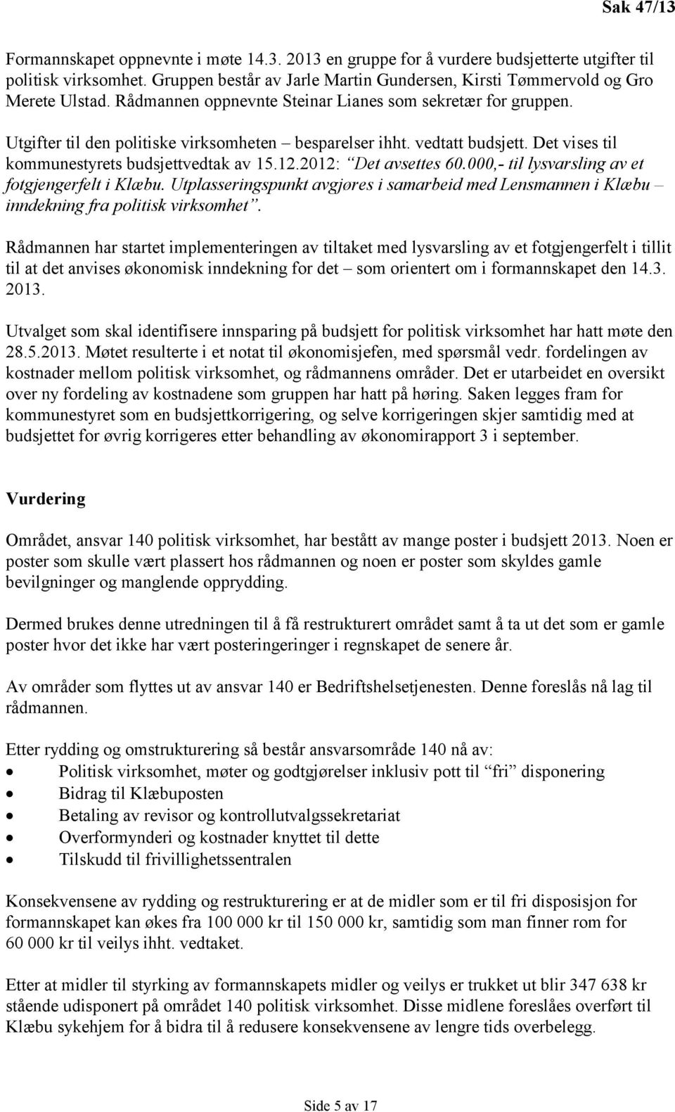 vedtatt budsjett. Det vises til kommunestyrets budsjettvedtak av 15.12.2012: Det avsettes 60.000,- til lysvarsling av et fotgjengerfelt i Klæbu.