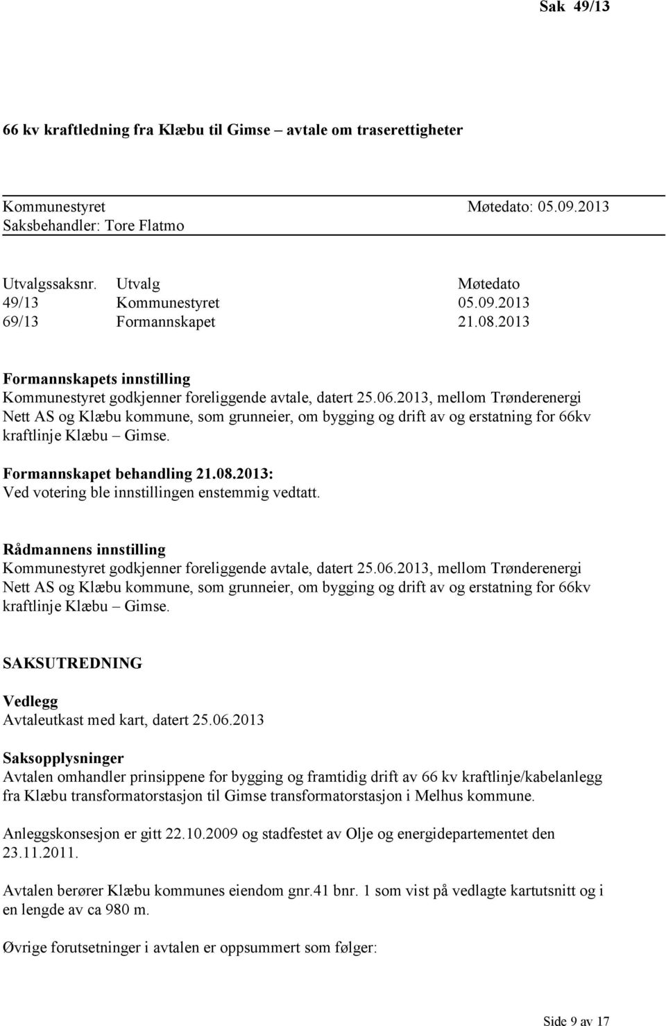 2013, mellom Trønderenergi Nett AS og Klæbu kommune, som grunneier, om bygging og drift av og erstatning for 66kv kraftlinje Klæbu Gimse. Formannskapet behandling 21.08.