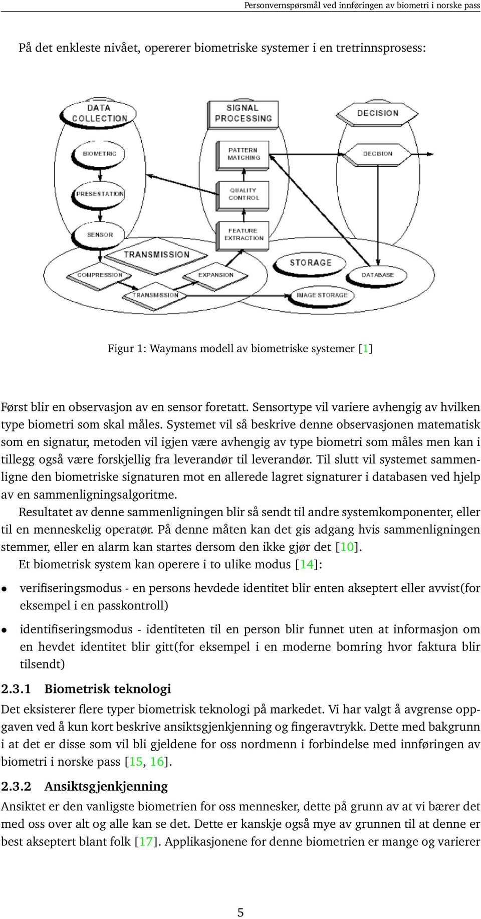 Systemet vil så beskrive denne observasjonen matematisk som en signatur, metoden vil igjen være avhengig av type biometri som måles men kan i tillegg også være forskjellig fra leverandør til