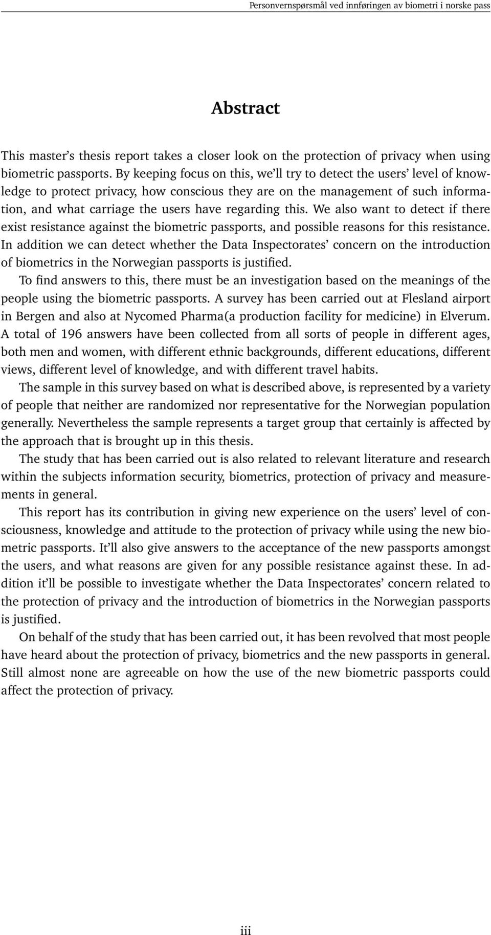 this. We also want to detect if there exist resistance against the biometric passports, and possible reasons for this resistance.