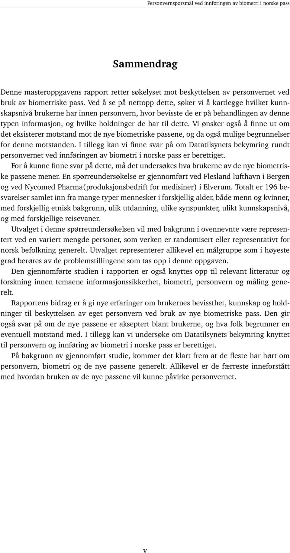 dette. Vi ønsker også å finne ut om det eksisterer motstand mot de nye biometriske passene, og da også mulige begrunnelser for denne motstanden.