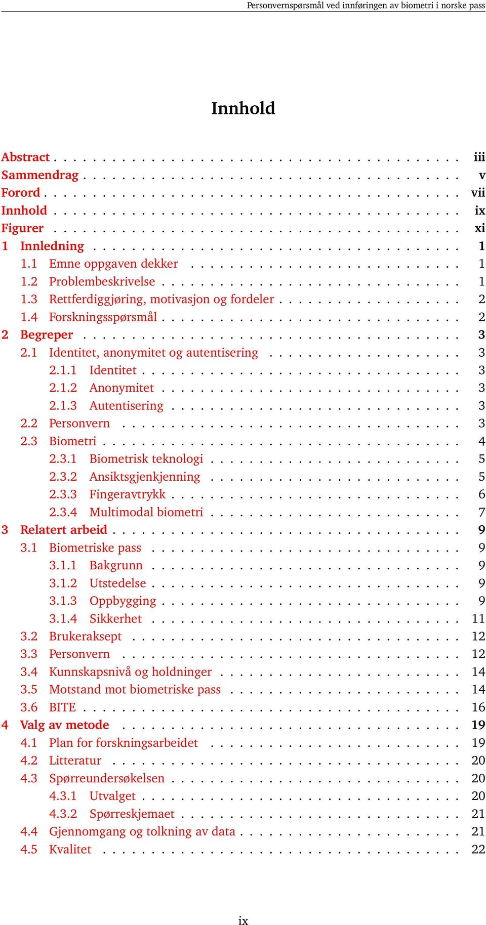 .................. 2 1.4 Forskningsspørsmål............................... 2 2 Begreper....................................... 3 2.1 Identitet, anonymitet og autentisering.................... 3 2.1.1 Identitet................................. 3 2.1.2 Anonymitet.