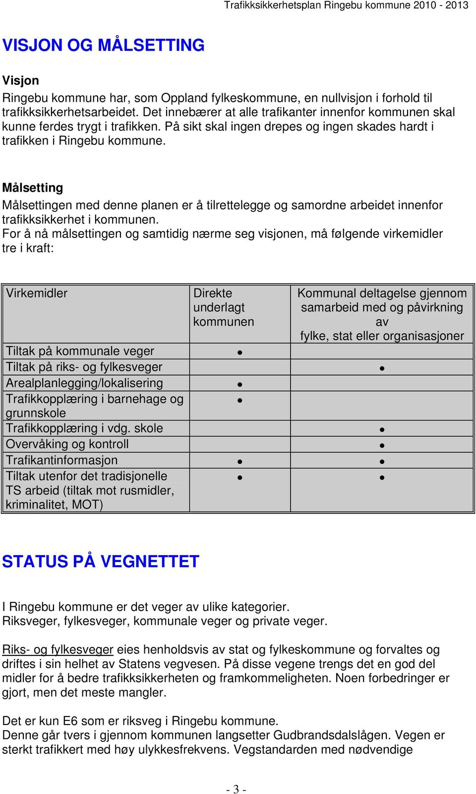 Målsetting Målsettingen med denne planen er å tilrettelegge og samordne arbeidet innenfor trafikksikkerhet i kommunen.