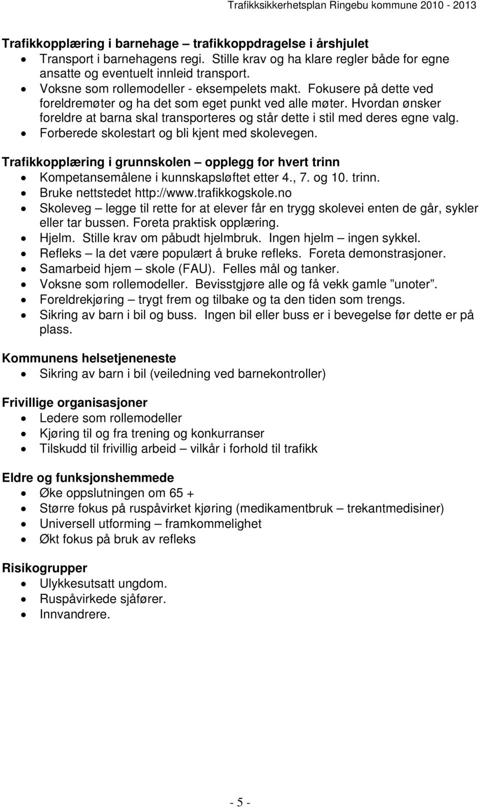 Hvordan ønsker foreldre at barna skal transporteres og står dette i stil med deres egne valg. Forberede skolestart og bli kjent med skolevegen.