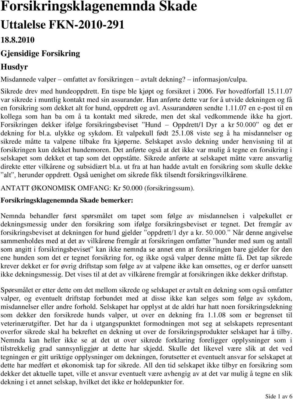 Han anførte dette var for å utvide dekningen og få en forsikring som dekket alt for hund, oppdrett og avl. Assurandøren sendte 1.11.